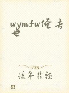 wymfw俺去也