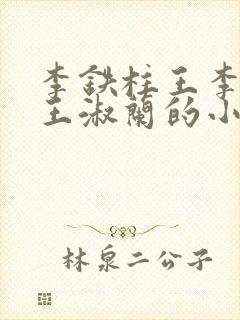 李铁柱王李铁柱王淑兰的小说