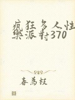 疯狂多人性战快乐派对370