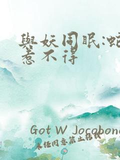 与妖同眠:蛇王惹不得