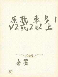 原耽 车多 1V2或2以上