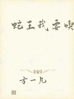 蛇王我要吃了你