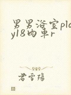 男男浴室play18肉车r