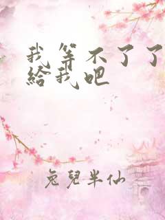 我等不了了在这给我吧