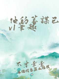 他的蓄谋已久1v1笔趣