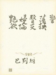 艳妇臀荡警察乳欲伦交换