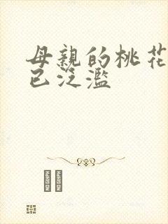 母亲的桃花源早已泛滥