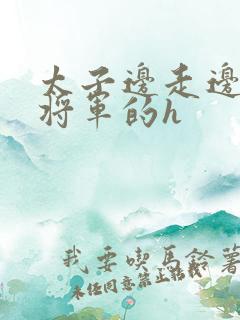 太子边走边挺进将军的h