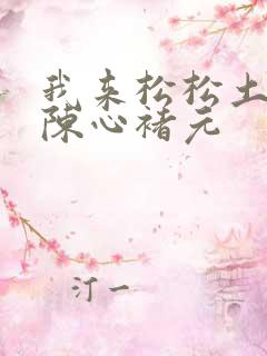 我来松松土全文陈心褚元