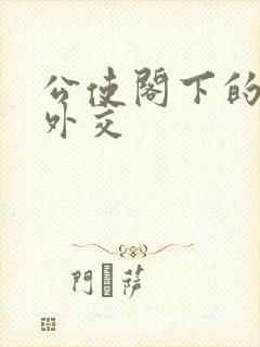 公使阁下的秘密外交