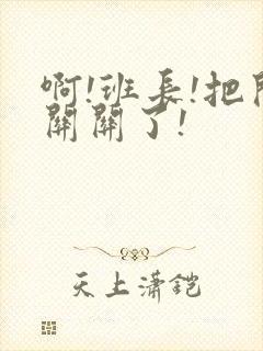 啊!班长!把开关关了!