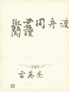 与君同舟渡全文阅读