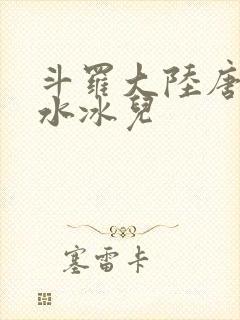 斗罗大陆唐三玩水冰儿