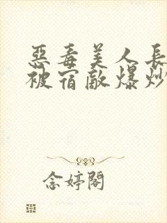 恶毒美人长批后被宿敌爆炒了