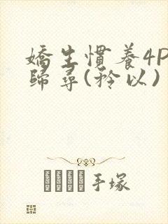 娇生惯养4PH归寻(矜以)