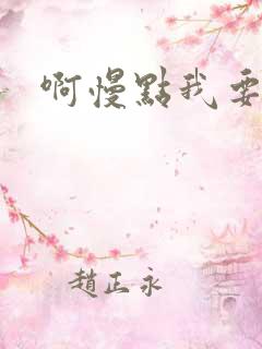 啊慢点我要烂了