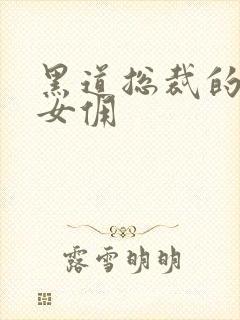 黑道总裁的惹火女佣