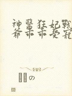 神医狂妃战神王爷乖乖受宠免费阅读