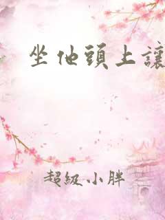 坐他头上让他口