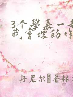 3个学长一起上我会坏的作文