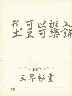 我可以进入你吗土豆可乐饼全文