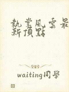 执掌风云最新更新顶点