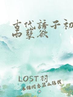 古代诱子初尝云雨孽欲