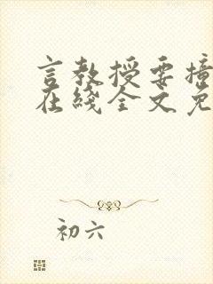 言教授要撞坏了在线全文免费阅读