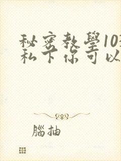 秘密教学103私下你可以随意