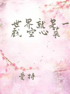 世界就是一个游戏 空心菜