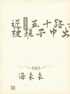 近親五十路六十被亲子中出