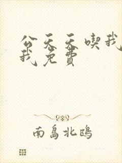 公天天吃我奶躁我免费