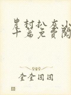 农村扒灰小说五十篇免费阅读全文