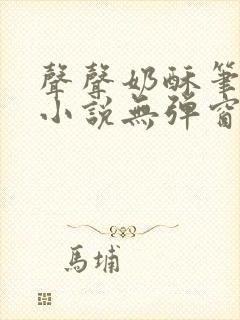 声声奶酥笔趣阁小说无弹窗