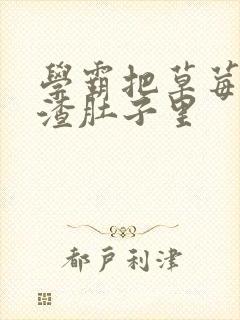 学霸把草莓放学渣肚子里