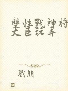 双性战神将军被大臣玩弄