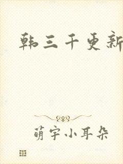 韩三千更新最快