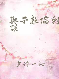 与子敌伦刺激小说