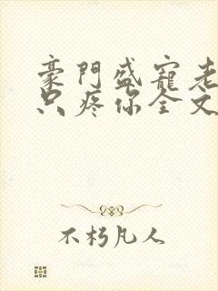 豪门盛宠老婆我只疼你全文免费阅读