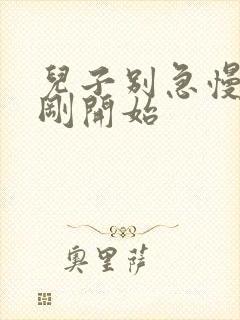 儿子别急慢慢来刚开始