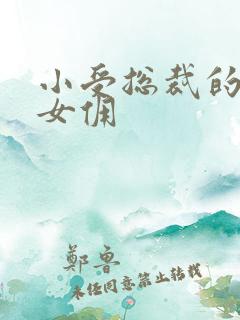 小受总裁的野蛮女佣