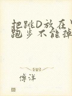 把跳D放在里面跑步不能掉