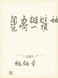 用力挺进她的花苞啊～视