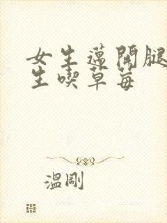 女生迈开腿让男生吃草莓