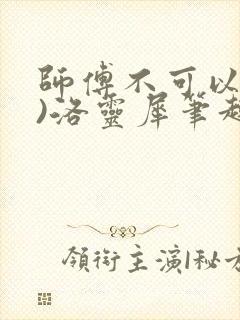 师傅不可以(限)洛灵犀笔趣阁