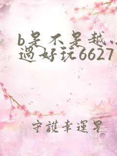 b是不是越小越过好玩6627