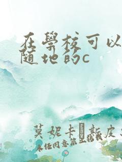 在学校可以随时随地的c