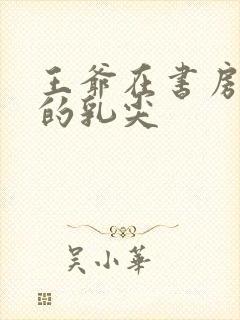 王爷在书房含她的乳尖