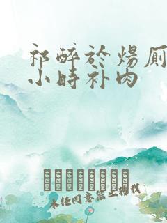 祁醉于炀厕所半小时补肉