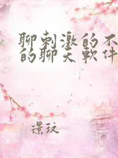 聊刺激的不封号的聊天软件免费